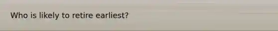 Who is likely to retire earliest?