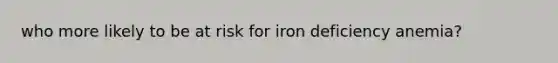 who more likely to be at risk for iron deficiency anemia?