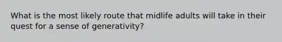 What is the most likely route that midlife adults will take in their quest for a sense of generativity?