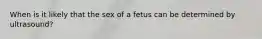 When is it likely that the sex of a fetus can be determined by ultrasound?