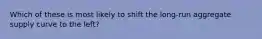 Which of these is most likely to shift the long-run aggregate supply curve to the left?