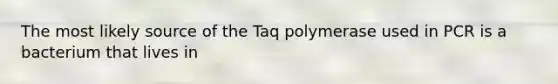 The most likely source of the Taq polymerase used in PCR is a bacterium that lives in