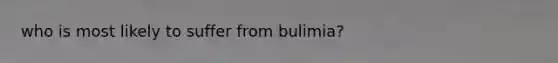 who is most likely to suffer from bulimia?