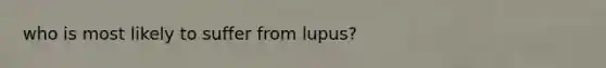 who is most likely to suffer from lupus?