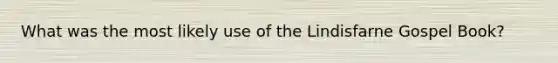 What was the most likely use of the Lindisfarne Gospel Book?