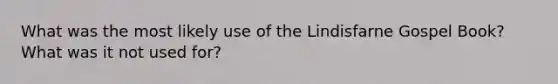 What was the most likely use of the Lindisfarne Gospel Book? What was it not used for?