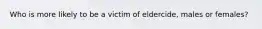 Who is more likely to be a victim of eldercide, males or females?