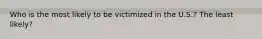 Who is the most likely to be victimized in the U.S.? The least likely?