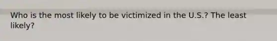 Who is the most likely to be victimized in the U.S.? The least likely?