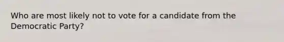 Who are most likely not to vote for a candidate from the Democratic Party?