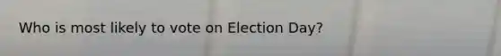 Who is most likely to vote on Election Day?