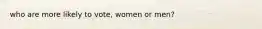 who are more likely to vote, women or men?