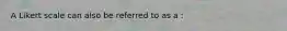 A Likert scale can also be referred to as a :