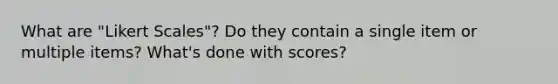 What are "Likert Scales"? Do they contain a single item or multiple items? What's done with scores?