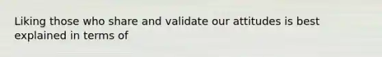 Liking those who share and validate our attitudes is best explained in terms of