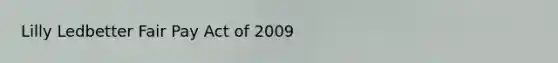 Lilly Ledbetter Fair Pay Act of 2009