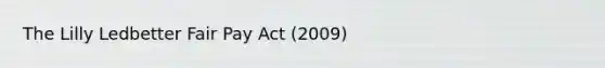 The Lilly Ledbetter Fair Pay Act (2009)