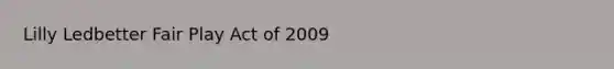 Lilly Ledbetter Fair Play Act of 2009