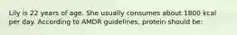 Lily is 22 years of age. She usually consumes about 1800 kcal per day. According to AMDR guidelines, protein should be: