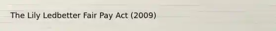 The Lily Ledbetter Fair Pay Act (2009)