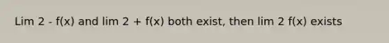 Lim 2 - f(x) and lim 2 + f(x) both exist, then lim 2 f(x) exists