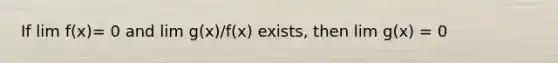 If lim f(x)= 0 and lim g(x)/f(x) exists, then lim g(x) = 0