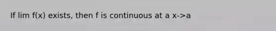 If lim f(x) exists, then f is continuous at a x->a