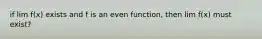 if lim f(x) exists and f is an even function, then lim f(x) must exist?