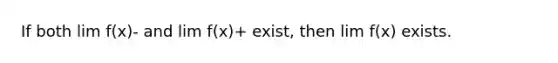 If both lim f(x)- and lim f(x)+ exist, then lim f(x) exists.