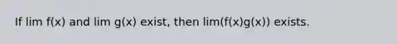 If lim f(x) and lim g(x) exist, then lim(f(x)g(x)) exists.