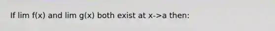 If lim f(x) and lim g(x) both exist at x->a then: