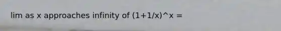 lim as x approaches infinity of (1+1/x)^x =