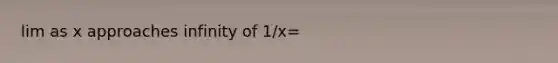 lim as x approaches infinity of 1/x=