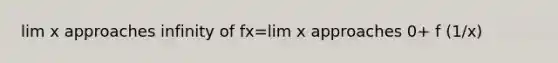 lim x approaches infinity of fx=lim x approaches 0+ f (1/x)