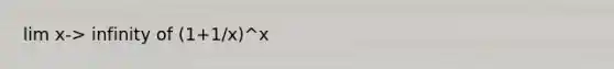 lim x-> infinity of (1+1/x)^x