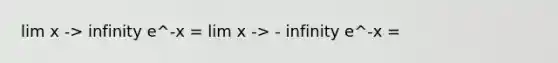 lim x -> infinity e^-x = lim x -> - infinity e^-x =