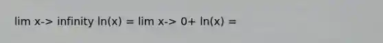 lim x-> infinity ln(x) = lim x-> 0+ ln(x) =