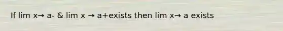 If lim x→ a- & lim x → a+exists then lim x→ a exists