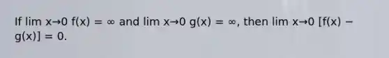 If lim x→0 f(x) = ∞ and lim x→0 g(x) = ∞, then lim x→0 [f(x) − g(x)] = 0.