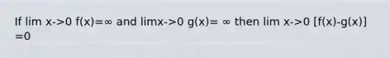 If lim x->0 f(x)=∞ and limx->0 g(x)= ∞ then lim x->0 [f(x)-g(x)] =0