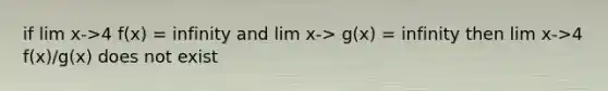 if lim x->4 f(x) = infinity and lim x-> g(x) = infinity then lim x->4 f(x)/g(x) does not exist