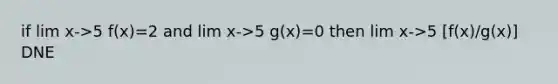 if lim x->5 f(x)=2 and lim x->5 g(x)=0 then lim x->5 [f(x)/g(x)] DNE