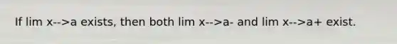 If lim x-->a exists, then both lim x-->a- and lim x-->a+ exist.