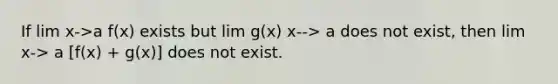 If lim x->a f(x) exists but lim g(x) x--> a does not exist, then lim x-> a [f(x) + g(x)] does not exist.