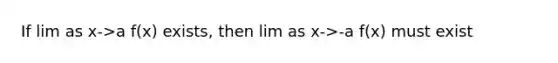 If lim as x->a f(x) exists, then lim as x->-a f(x) must exist