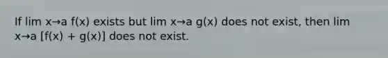 If lim x→a f(x) exists but lim x→a g(x) does not exist, then lim x→a [f(x) + g(x)] does not exist.