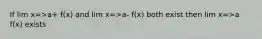 If lim x=>a+ f(x) and lim x=>a- f(x) both exist then lim x=>a f(x) exists