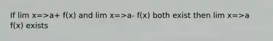 If lim x=>a+ f(x) and lim x=>a- f(x) both exist then lim x=>a f(x) exists