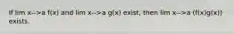 If lim x-->a f(x) and lim x-->a g(x) exist, then lim x-->a (f(x)g(x)) exists.