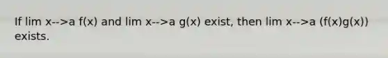 If lim x-->a f(x) and lim x-->a g(x) exist, then lim x-->a (f(x)g(x)) exists.